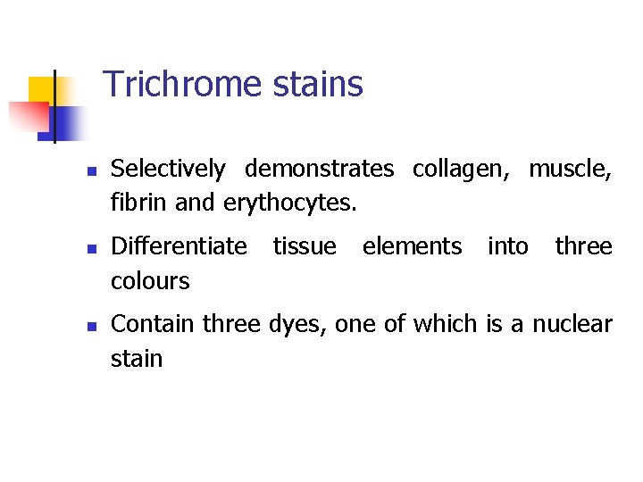 Trichrome stains n n n Selectively demonstrates collagen, muscle, fibrin and erythocytes. Differentiate colours