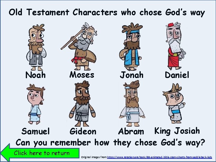 Old Testament Characters who chose God’s way Noah Moses Jonah Daniel Samuel Gideon Abram