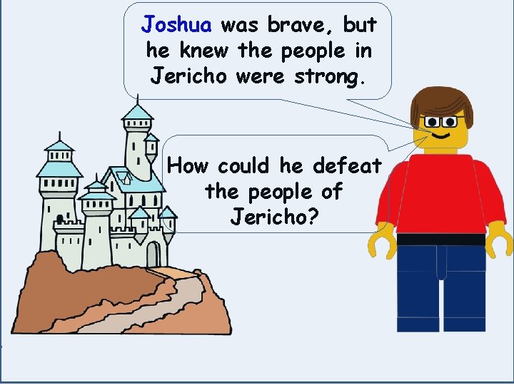 Joshua was brave, but he knew the people in Jericho were strong. How could