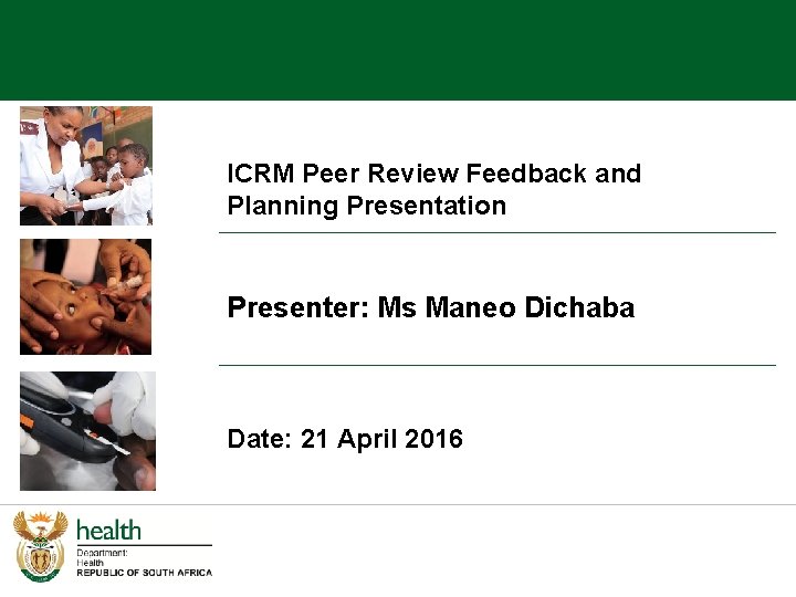 ICRM Peer Review Feedback and Planning Presentation Presenter: Ms Maneo Dichaba Date: 21 April