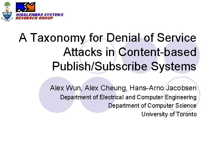 MIDDLEWARE SYSTEMS RESEARCH GROUP A Taxonomy for Denial of Service Attacks in Content-based Publish/Subscribe