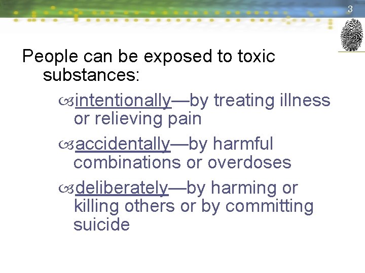 3 People can be exposed to toxic substances: intentionally—by treating illness or relieving pain