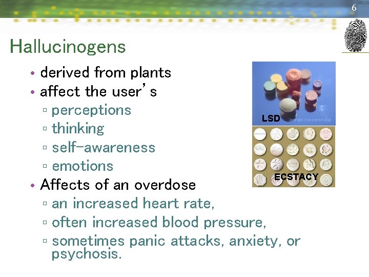 6 Hallucinogens • derived from plants • affect the user’s ▫ perceptions LSD ▫