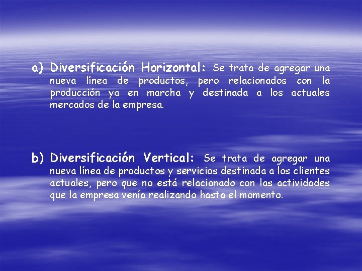 a) Diversificación Horizontal: Se trata de agregar una nueva línea de productos, pero relacionados