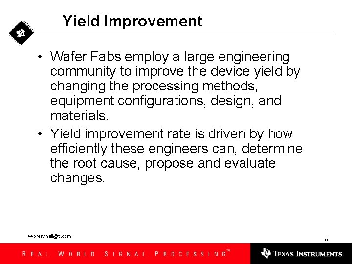 Yield Improvement • Wafer Fabs employ a large engineering community to improve the device