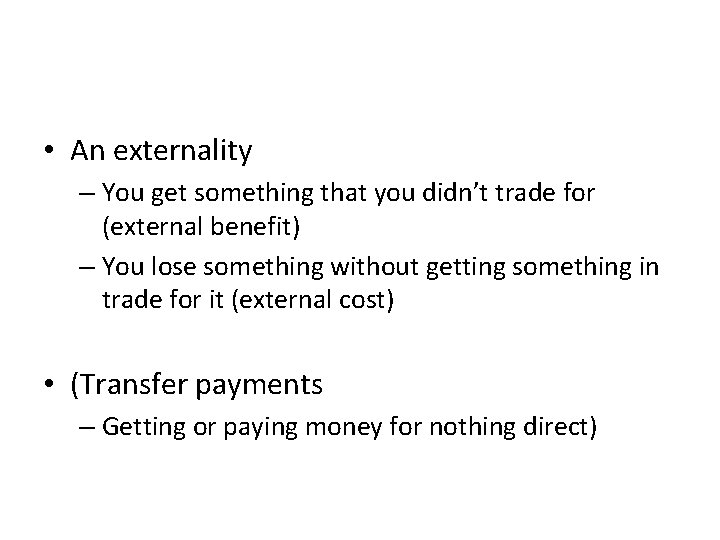  • An externality – You get something that you didn’t trade for (external