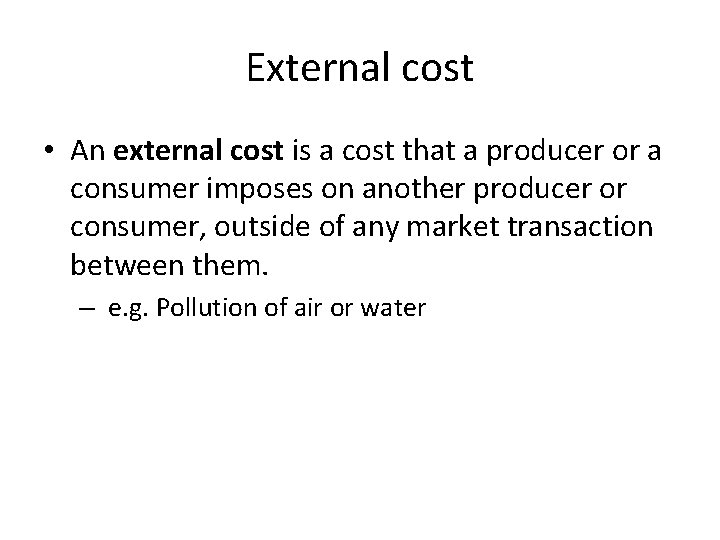 External cost • An external cost is a cost that a producer or a