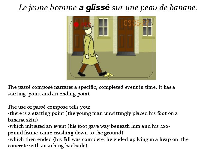 Le jeune homme a glissé sur une peau de banane. The passé composé narrates