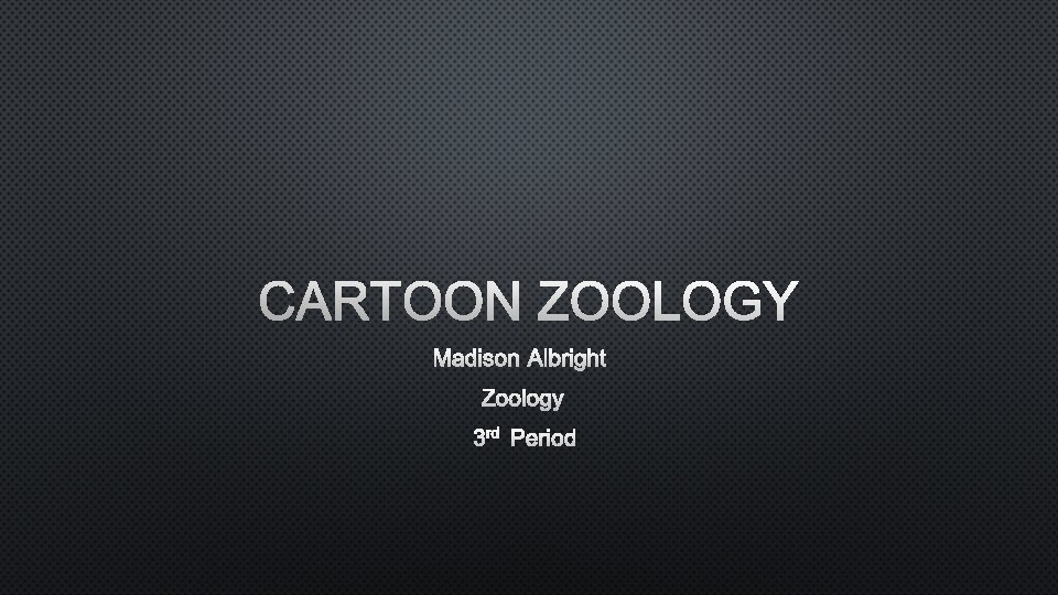 CARTOON ZOOLOGY MADISON ALBRIGHT ZOOLOGY 3 RD PERIOD 