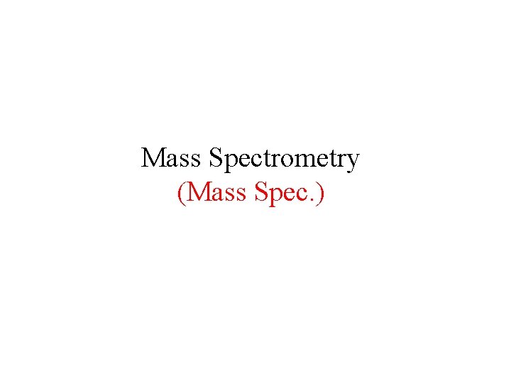 Mass Spectrometry (Mass Spec. ) 