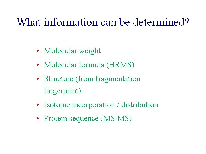 What information can be determined? • Molecular weight • Molecular formula (HRMS) • Structure