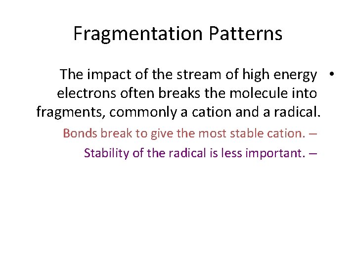 Fragmentation Patterns The impact of the stream of high energy • electrons often breaks