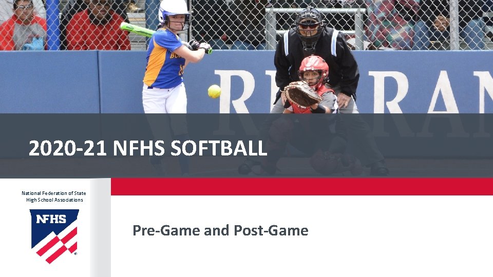 2020 -21 NFHS SOFTBALL National Federation of State High School Associations Pre-Game and Post-Game