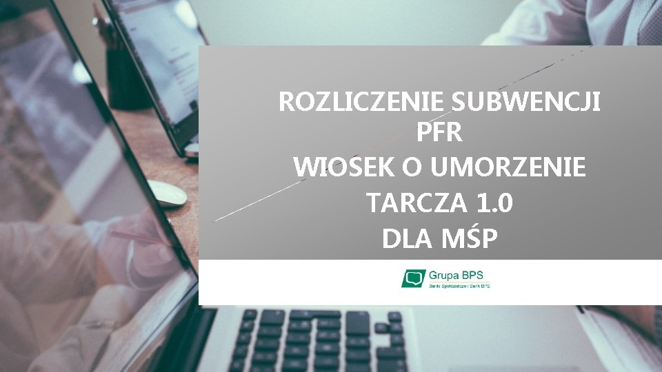 ROZLICZENIE SUBWENCJI PFR WIOSEK O UMORZENIE TARCZA 1. 0 DLA MŚP 