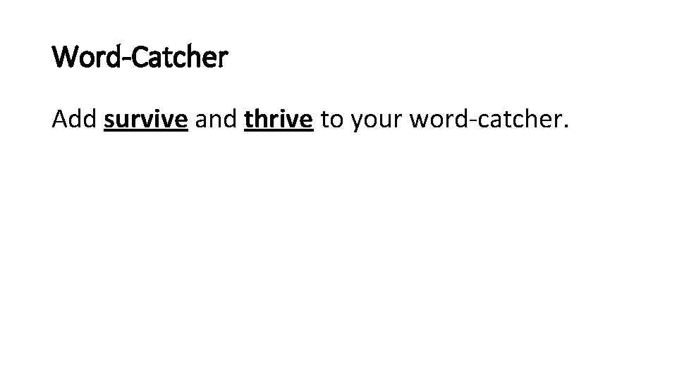 Word-Catcher Add survive and thrive to your word-catcher. 