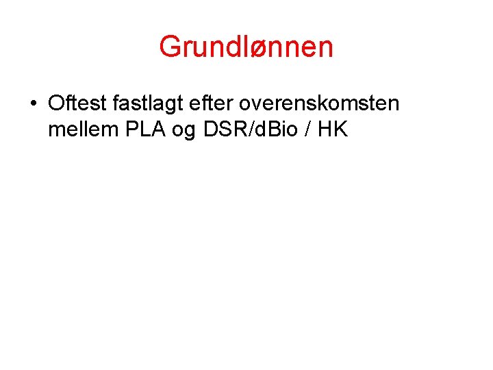 Grundlønnen • Oftest fastlagt efter overenskomsten mellem PLA og DSR/d. Bio / HK 