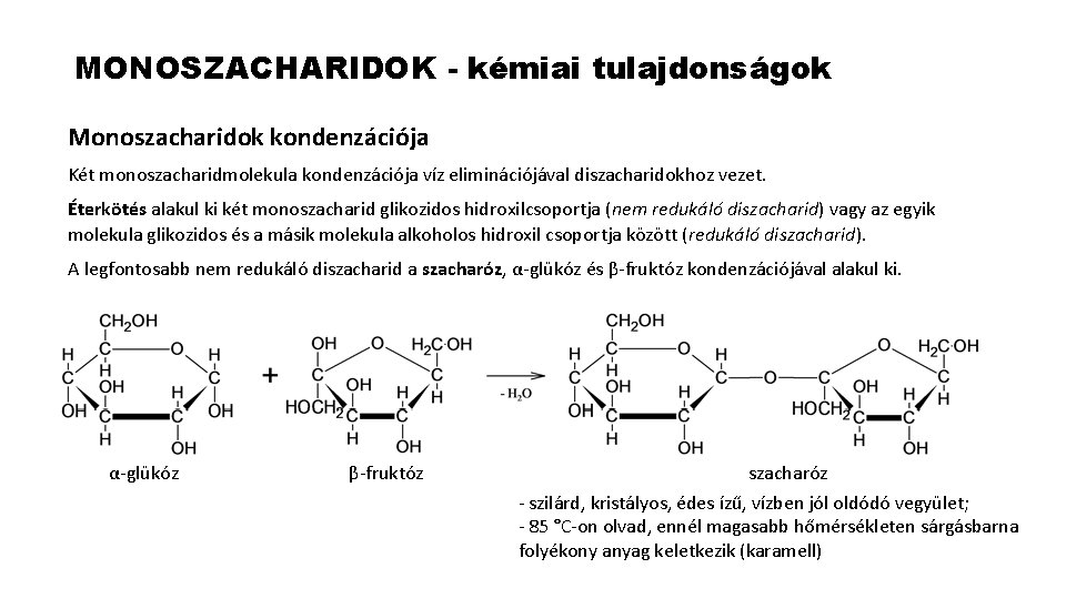 MONOSZACHARIDOK - kémiai tulajdonságok Monoszacharidok kondenzációja Két monoszacharidmolekula kondenzációja víz eliminációjával diszacharidokhoz vezet. Éterkötés