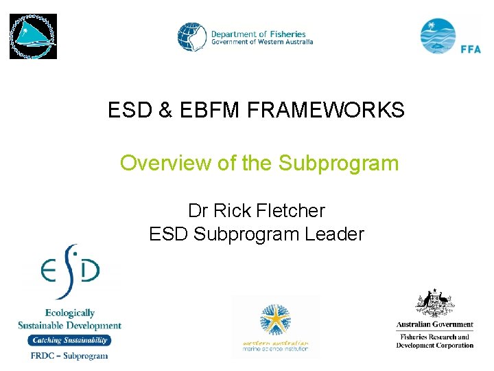 ESD & EBFM FRAMEWORKS Overview of the Subprogram Dr Rick Fletcher ESD Subprogram Leader