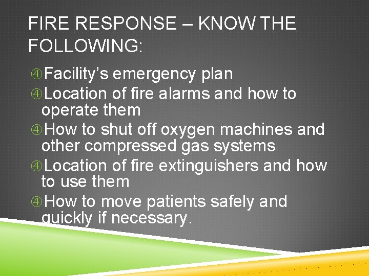 FIRE RESPONSE – KNOW THE FOLLOWING: Facility’s emergency plan Location of fire alarms and