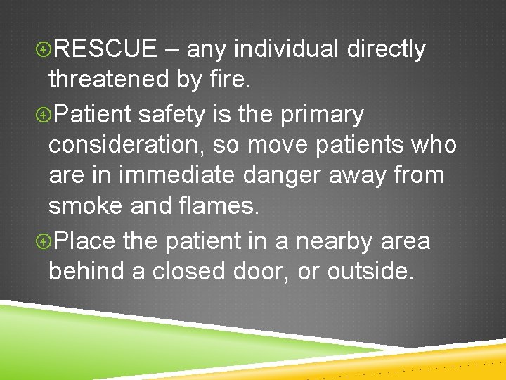  RESCUE – any individual directly threatened by fire. Patient safety is the primary