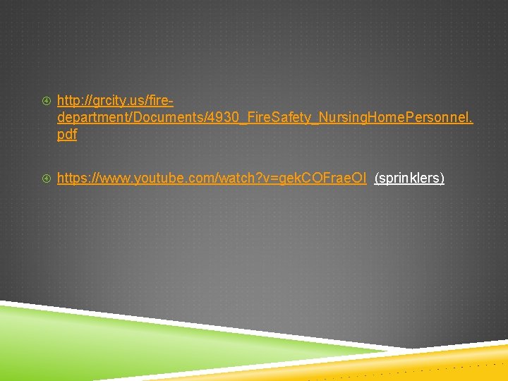  http: //grcity. us/fire- department/Documents/4930_Fire. Safety_Nursing. Home. Personnel. pdf https: //www. youtube. com/watch? v=gek.