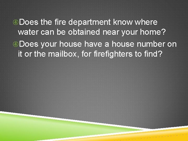  Does the fire department know where water can be obtained near your home?