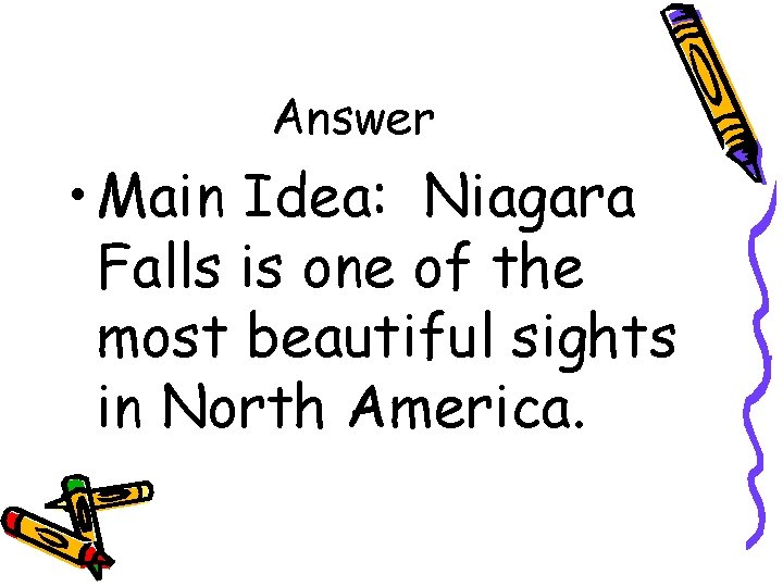 Answer • Main Idea: Niagara Falls is one of the most beautiful sights in