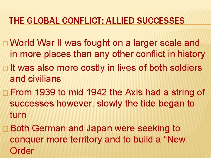 THE GLOBAL CONFLICT: ALLIED SUCCESSES � World War II was fought on a larger
