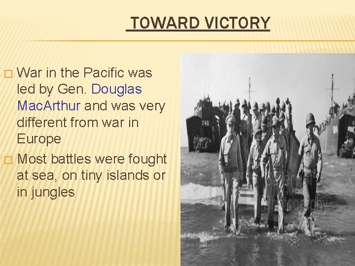 TOWARD VICTORY War in the Pacific was led by Gen. Douglas Mac. Arthur and