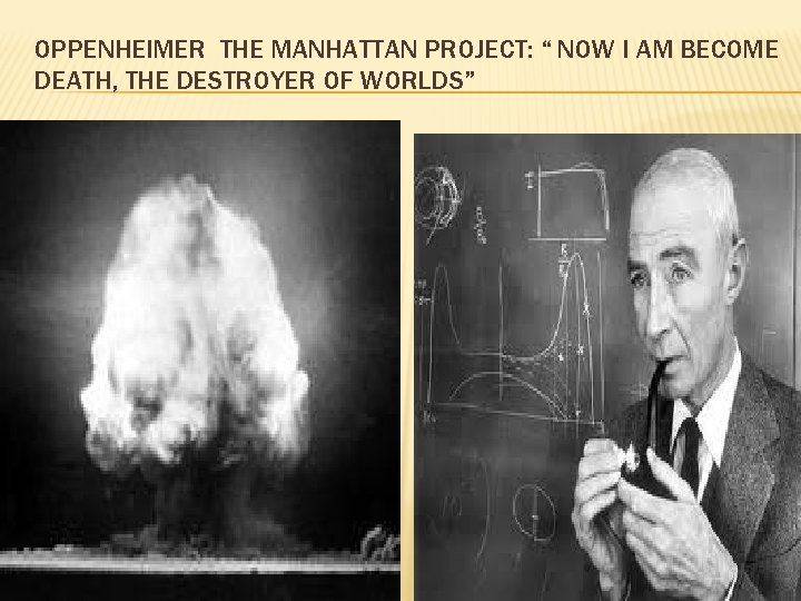 OPPENHEIMER THE MANHATTAN PROJECT: “ NOW I AM BECOME DEATH, THE DESTROYER OF WORLDS”