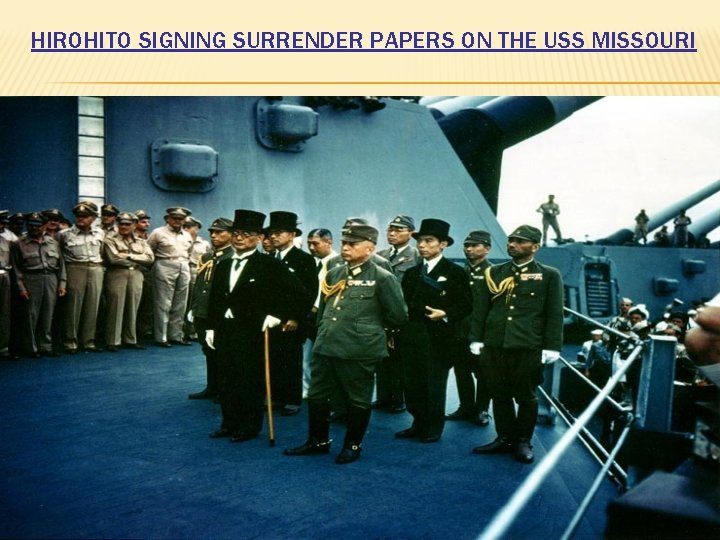 HIROHITO SIGNING SURRENDER PAPERS ON THE USS MISSOURI 