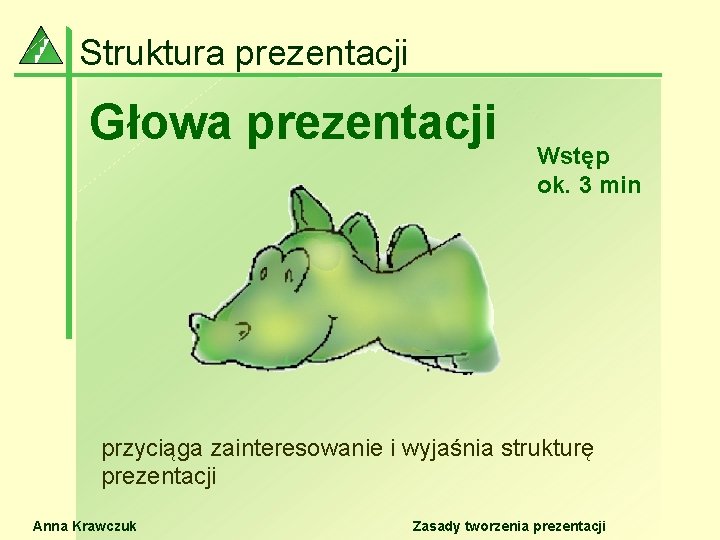 Struktura prezentacji Głowa prezentacji Wstęp ok. 3 min przyciąga zainteresowanie i wyjaśnia strukturę prezentacji