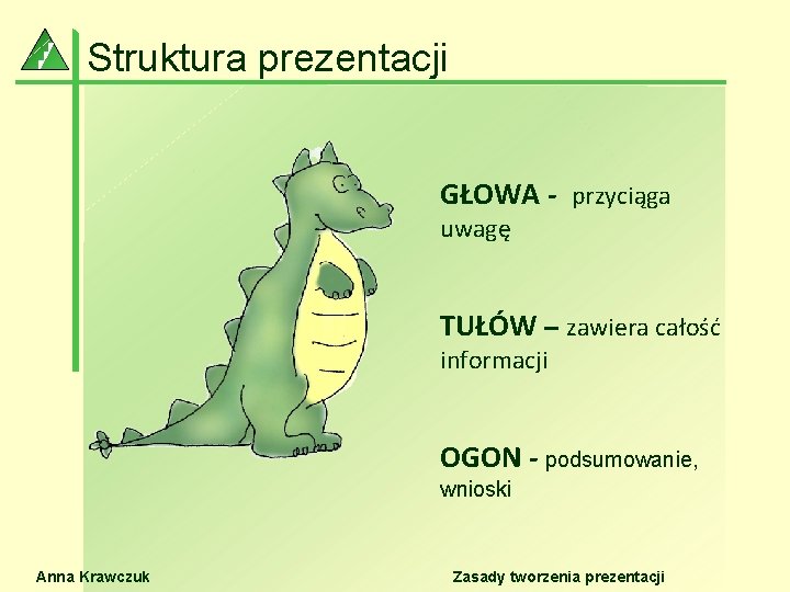 Struktura prezentacji GŁOWA - przyciąga uwagę TUŁÓW – zawiera całość informacji OGON - podsumowanie,