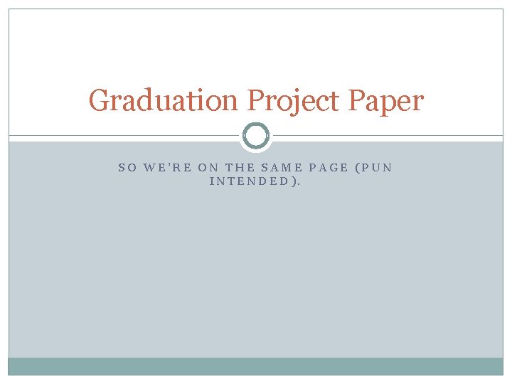 Graduation Project Paper SO WE’RE ON THE SAME PAGE (PUN INTENDED). 