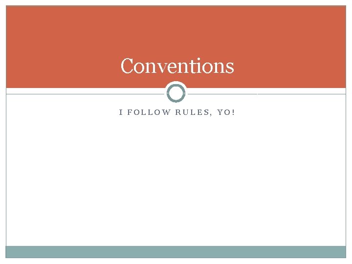 Conventions I FOLLOW RULES, YO! 