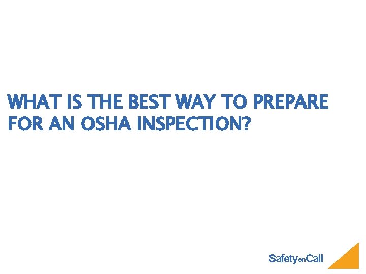 WHAT IS THE BEST WAY TO PREPARE FOR AN OSHA INSPECTION? Safetyon. Call 