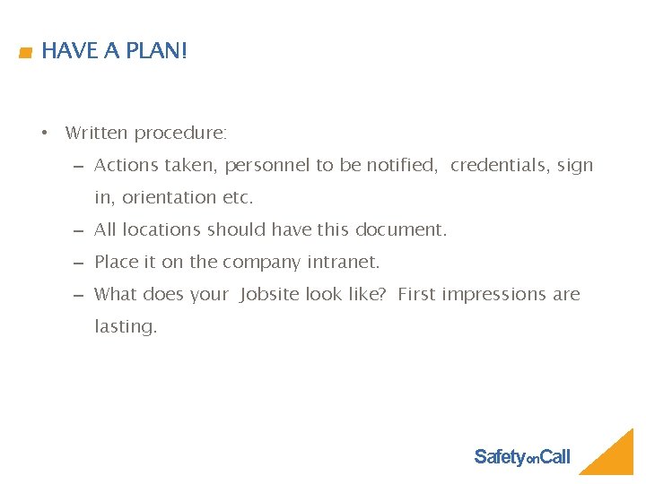 HAVE A PLAN! • Written procedure: – Actions taken, personnel to be notified, credentials,