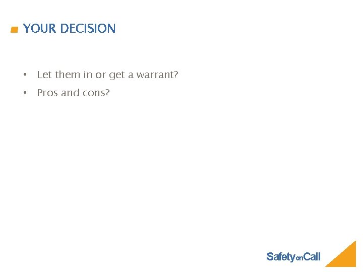 YOUR DECISION • Let them in or get a warrant? • Pros and cons?