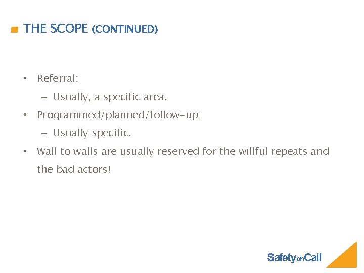 THE SCOPE (CONTINUED) • Referral: – Usually, a specific area. • Programmed/planned/follow-up: – Usually