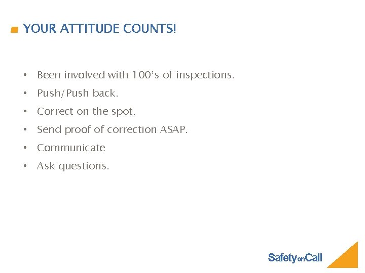 YOUR ATTITUDE COUNTS! • Been involved with 100’s of inspections. • Push/Push back. •