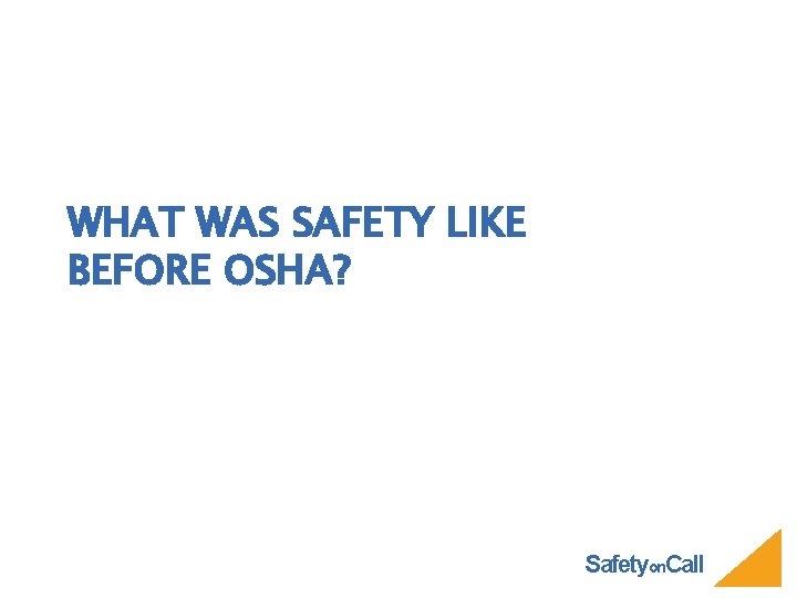 WHAT WAS SAFETY LIKE BEFORE OSHA? Safetyon. Call 