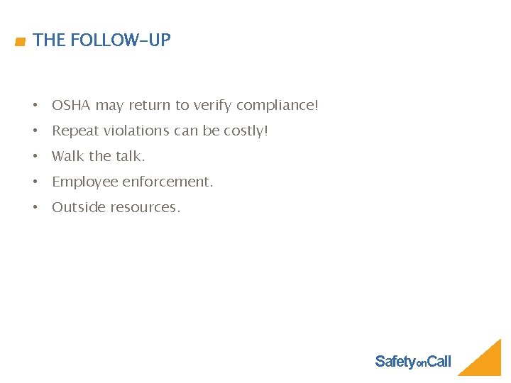 THE FOLLOW-UP • OSHA may return to verify compliance! • Repeat violations can be