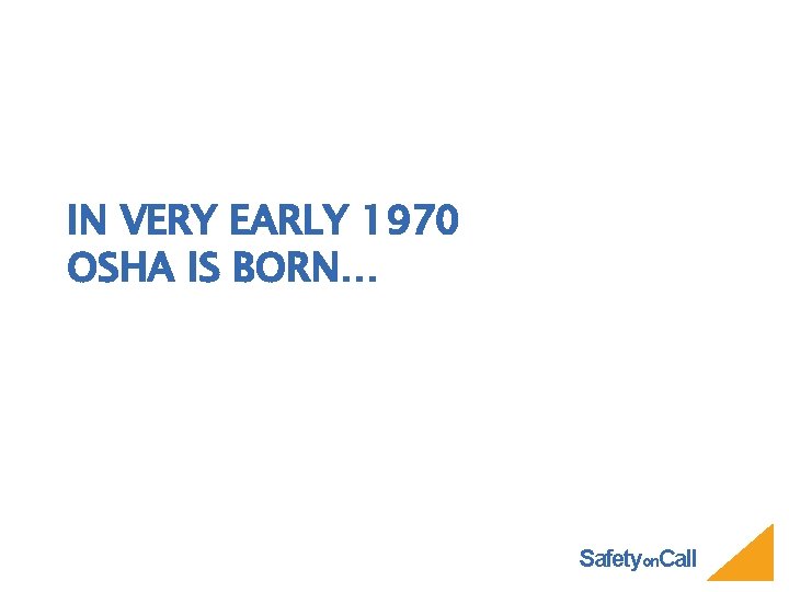 IN VERY EARLY 1970 OSHA IS BORN… Safetyon. Call 