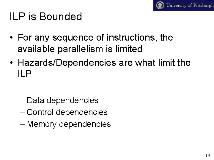 ILP is Bounded • For any sequence of instructions, the available parallelism is limited