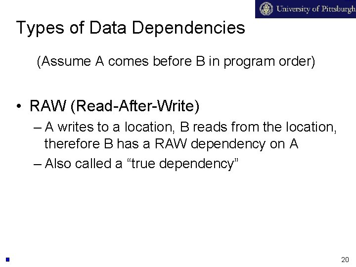 Types of Data Dependencies (Assume A comes before B in program order) • RAW