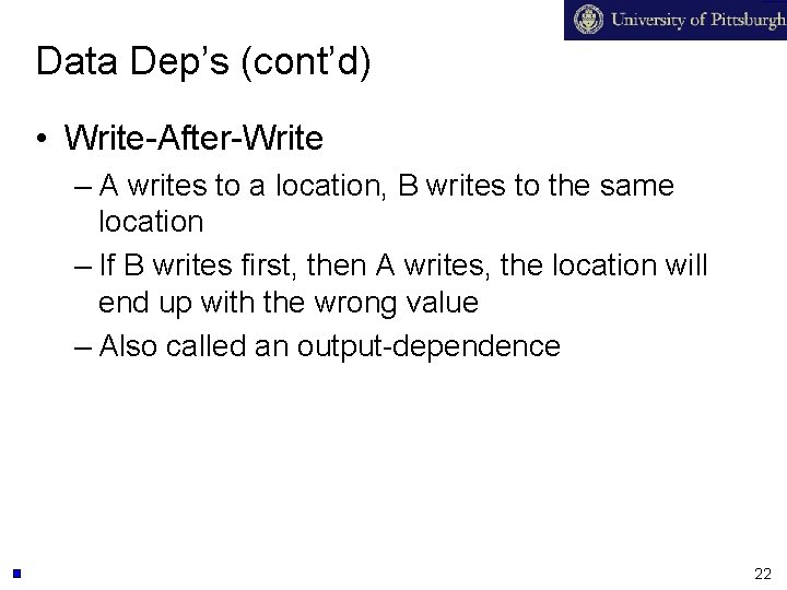 Data Dep’s (cont’d) • Write-After-Write – A writes to a location, B writes to