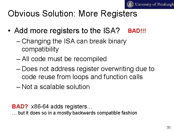 Obvious Solution: More Registers • Add more registers to the ISA? BAD!!! – Changing