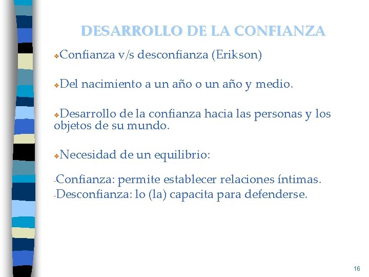 DESARROLLO DE LA CONFIANZA Confianza v/s desconfianza (Erikson) v Del nacimiento a un año