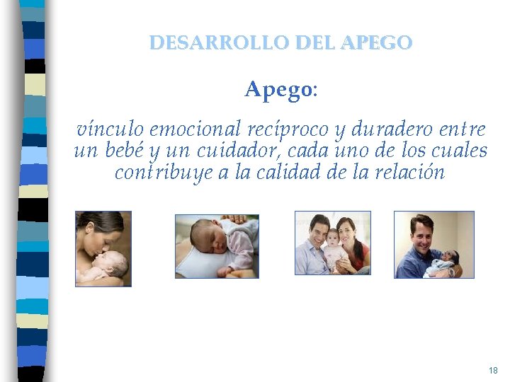 DESARROLLO DEL APEGO Apego: vínculo emocional recíproco y duradero entre un bebé y un