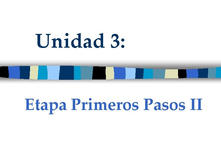 Unidad 3: Etapa Primeros Pasos II 